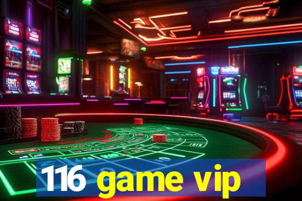 116 game vip